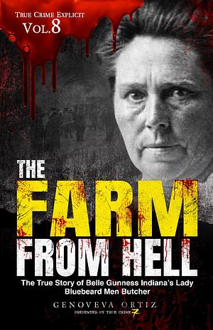The Farm from Hell: The True Story of Belle Gunness Indiana's Lady Bluebeard Men Butcher by Genoveva Ortiz, Genoveva Ortiz, True Crime Seven