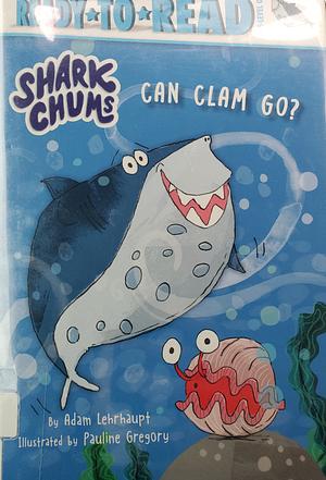 Can Clam Go?: Ready-to-Read Pre-Level 1 by Adam Lehrhaupt