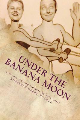 Under The Banana Moon: Living, Loving, Loss and Aspergers by Kimberly Gerry Tucker