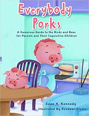Everybody Porks: A Humorous Guide to the Birds and Bees for Parents and Their Inquisitive Children by Sean Kennedy