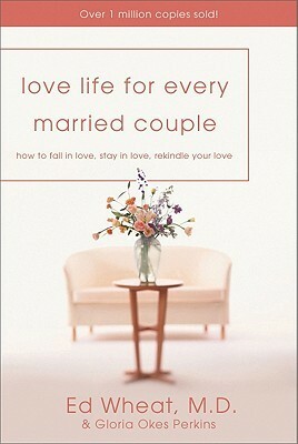 Love Life for Every Married Couple: How to Fall in Love and Stay in Love by Ed Wheat, Gloria Okes Perkins