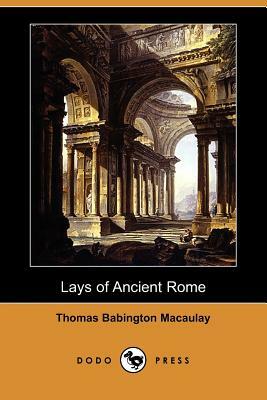 Lays of Ancient Rome (Dodo Press) by Thomas Babington Macaulay