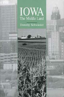 Iowa: The Middle Land by Dorothy Schwieder