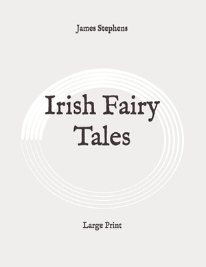 Irish Fairy Tales: Large Print by James Stephens