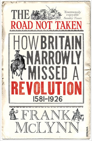 The Road Not Taken: Revolutionary Moments in British History by Frank McLynn