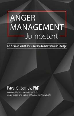 Anger Management Jumpstart: A 4-Session Mindfulness Path to Compassion and Change by Pavel Somov