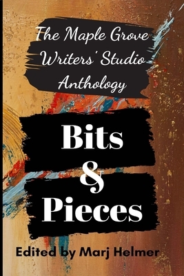 Bits and Pieces: Maple Grove Writers' Studio Anthology One by Caroline Munro, Carolyn Wilhelm, Sybil Swanson