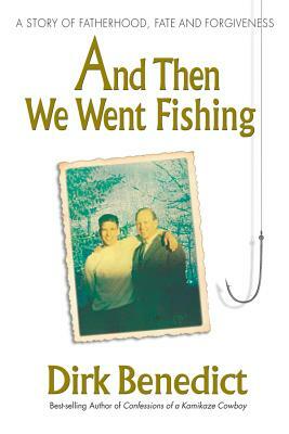 And Then We Went Fishing: A Story of Fatherhood, Fate and Forgiveness by Dirk Benedict