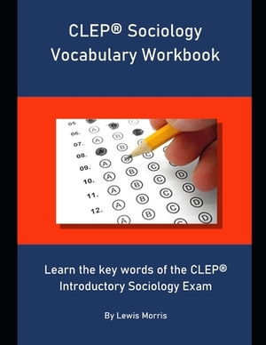 CLEP Sociology Vocabulary Workbook: Learn the key words of the CLEP Introductory Sociology Exam by Lewis Morris