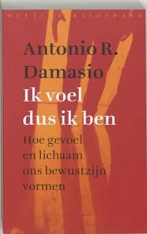 Ik voel dus ik ben. Hoe gevoel en lichaam ons bewustzijn vormen by António Damásio, António Damásio