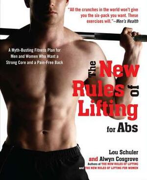 The New Rules of Lifting for ABS: A Myth-Busting Fitness Plan for Men and Women Who Want a Strong Core and a Pain- Free Back by Alwyn Cosgrove, Lou Schuler