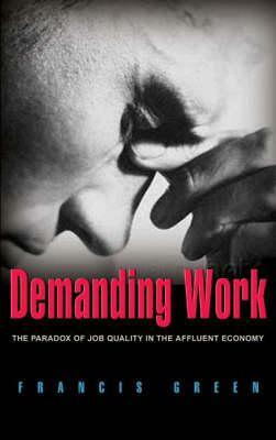 Demanding Work: The Paradox of Job Quality in the Affluent Economy by Francis Green