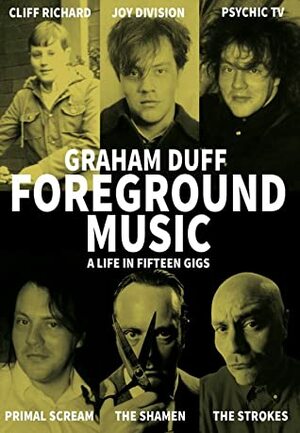 Foreground Music: A Life in Fifteen Gigs by Mark Gatiss, Graham Duff