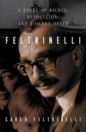 Feltrinelli: A Story of Riches, Revolution, and Violent Death by Carlo Feltrinelli, Alastair McEwen