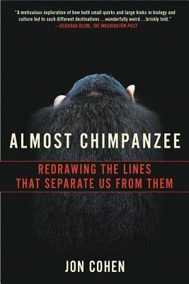 Almost Chimpanzee: Searching for What Makes Us Human, in Rainforests, Labs, Sanctuaries, and Zoos by Jon Cohen