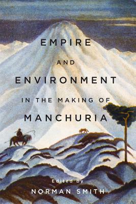 Empire and Environment in the Making of Manchuria by 