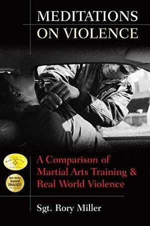 Meditations on Violence: A Comparison of Martial Arts Training and Real World Violence by Rory Miller, Rory Miller