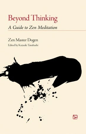 Beyond Thinking: A Guide to Zen Meditation by Kazuaki Tanahashi, Dōgen
