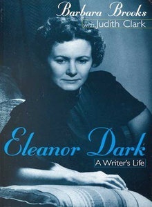 Eleanor Dark: A Writer's Life by Barbara Brooks