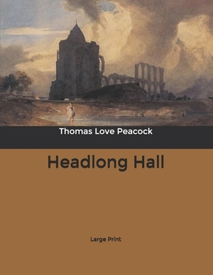 Headlong Hall: Large Print by Thomas Love Peacock