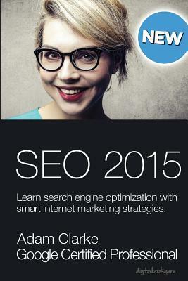 Seo 2015: Learn Search Engine Optimization with Smart Internet Marketing Strategies by Adam Clarke