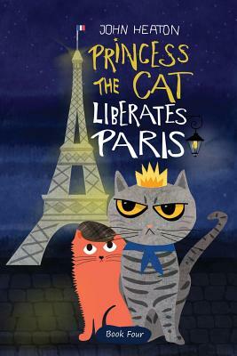 Princess the Cat Liberates Paris: A Children's Cat and Dog Travel Adventure by John Heaton