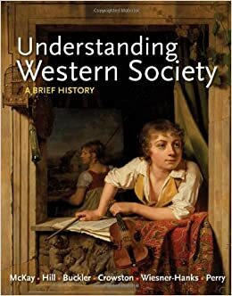 Understanding Western Society, Combined Volume: A Brief History by Clare Haru Crowston, John Buckler, John P. McKay, Bennett D. Hill, Merry E. Wiesner-Hanks, Joe Perry