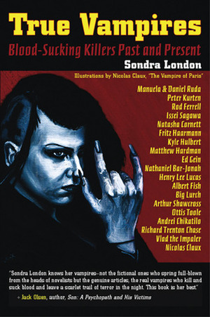 True Vampires: Blood-Sucking Killers Past and Present by Nicolas Claux, Sondra London