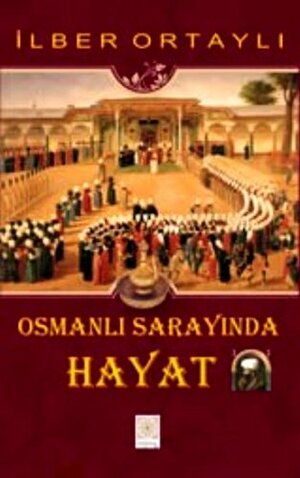 Osmanlı Sarayında Hayat by İlber Ortaylı