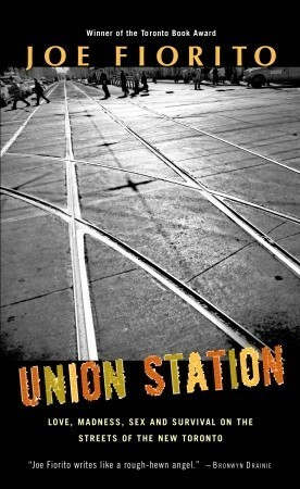 Union Station: Love, Madness, Sex and Survival on the Streets of the New Toronto by Joe Fiorito