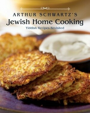 Arthur Schwartz's Jewish Home Cooking: Yiddish Recipes Revisited by Arthur Schwartz