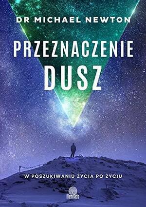 Przeznaczenie dusz. W poszukiwaniu życia po życiu by Michael Newton, Magdalena Wysmyk