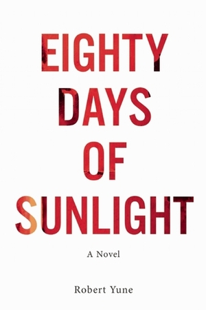 Eighty Days of Sunlight by Robert Yune