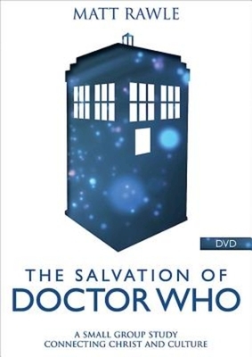 The Salvation of Doctor Who DVD: A Small Group Study Connecting Christ and Culture by Matt Rawle