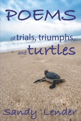 Poems of Trials, Triumphs, and Turtles by Sandy Lender