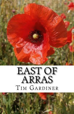 East of Arras: The story of Private Charles Norman Gardiner by Tim Gardiner