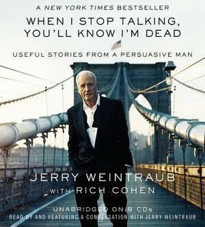 When I Stop Talking, You'll Know I'm Dead: Useful Stories from a Persuasive Man by Jerry Weintraub