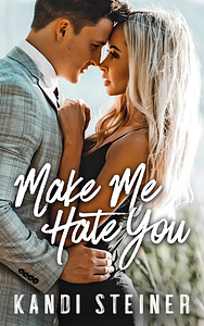 Make Me Hate You by Kandi Steiner