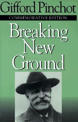 Breaking New Ground by Gifford Pinchot, Char Miller, V. Alaric Sample, Al Sample