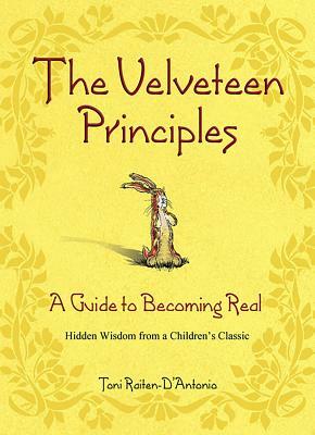 The Velveteen Principles: A Guide to Becoming Real Hidden Wisdom from a Children's Classic by Toni Raiten-D'Antonio