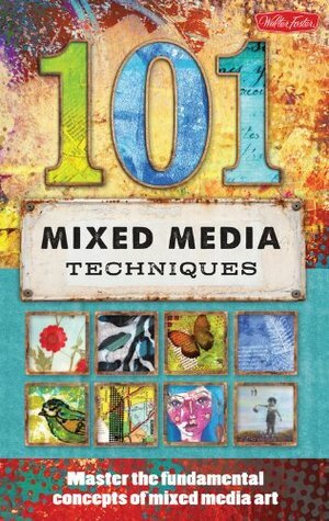 101 Mixed Media Techniques: Master the fundamental concepts of mixed media art by Jennifer McCully, Linda Robertson Womack, Isaac Anderson, Suzette Rosenthal, Samantha Kira Harding, Cherril Doty
