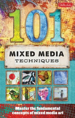 101 Mixed Media Techniques: Master the fundamental concepts of mixed media art by Samantha Kira Harding, Linda Robertson Womack, Cherril Doty, Isaac Anderson, Jennifer McCully, Suzette Rosenthal