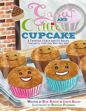 Casey and Callie Cupcake: A Frosted Fable About Being Fantastic Just The Way You Are! by Joseph Kelley, Nick Rokicki