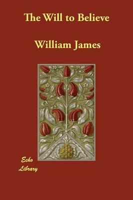 The Will to Believe by William James