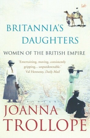 Britannia's Daughters: Women of the British Empire by Joanna Trollope