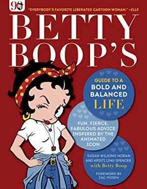 Betty Boop's Guide to a Bold and Balanced Life: Fun, Fierce, Fabulous Advice Inspired by the Animated Icon by Kristi Ling Spencer, Zac Posen, Betty Boop, Susan Wilking Horan