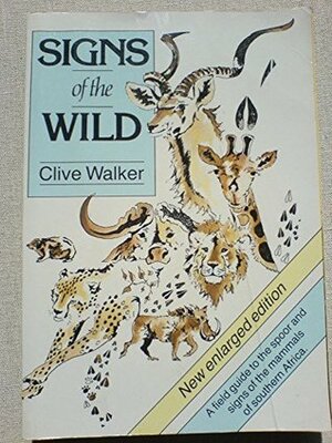 Signs of the Wild: Field Guide to the Spoor and Signs of the Mammals of Southern Africa by Clive Walker