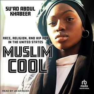 Muslim Cool: Race, Religion, and Hip Hop in the United States by Su'ad Abdul Khabeer