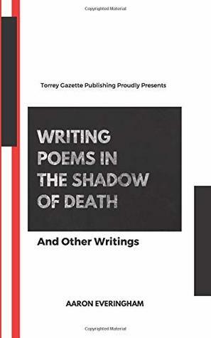 Writing Poems in the Shadow of Death by Aaron Everingham, Joshua Torrey