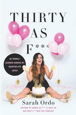 Thirty as F***: 30 Things I Learned During My Quarter-Life Crisis by Sarah Ordo